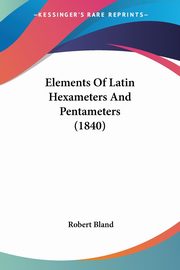 Elements Of Latin Hexameters And Pentameters (1840), Bland Robert