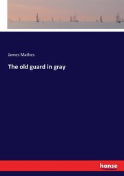 The old guard in gray, Mathes James