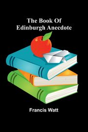 The Book Of Edinburgh Anecdote, Watt Francis
