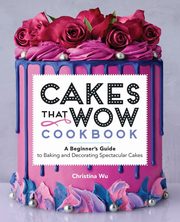 Cakes That Wow Cookbook, Wu Christina