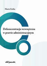 Dekoncentracja wewntrzna w prawie administracyjnym, Grka Marta