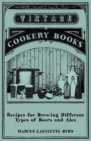 Recipes for Brewing Different Types of Beers and Ales, Byrn Marcus Lafayette