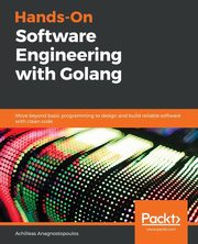 Hands-On Software Engineering with Golang, Anagnostopoulos Achilleas