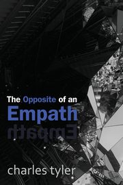 The Opposite of an Empath, Tyler Charles