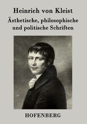 sthetische, philosophische und politische Schriften, Kleist Heinrich von