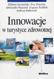 ksiazka tytu: Innowacje w turystyce zdrowotnej autor: Szymaska Elbieta, Dziedzic Ewa, Panasiuk Aleksander, Panfiluk Eugenia, Rutkowski Andrzej