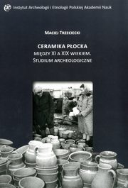 ksiazka tytu: Ceramika Pocka midzy XI a XIX wiekiem. autor: Trzeciecki Maciej