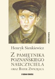 Z pamitnika poznaskiego nauczyciela oraz Bartek Zwycizca, Sienkiewicz Henryk