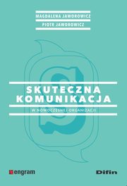 Skuteczna komunikacja w nowoczesnej organizacji, Jaworowicz Magdalena, Jaworowicz Piotr