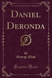 ksiazka tytu: Daniel Deronda, Vol. 1 (Classic Reprint) autor: Eliot George