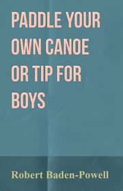 ksiazka tytu: Paddle Your Own Canoe or Tip for Boys autor: Baden-Powell Robert