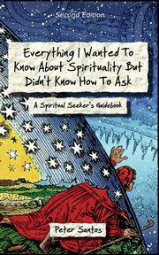 Everything I Wanted to Know about Spirituality but Didn't Know How to Ask, Santos Peter