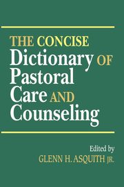 The Concise Dictionary of Pastoral Care and Counseling, 