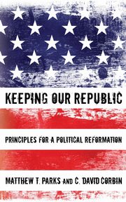 Keeping our Republic, Parks Matthew T.