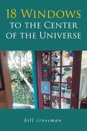 18 Windows to the Center of the Universe, crossman bill