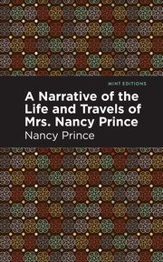 A Narrative of the Life and Travels of Mrs. Nancy Prince, Prince Nancy