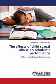 ksiazka tytu: The effects of child sexual abuse on scholastic performance autor: Mafhara Tshiwandalani Patricia