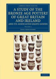 A Study of the Bronze Age Pottery of Great Britain and Ireland and             Its Associated Grave-Goods - Volume 2, Abercromby John