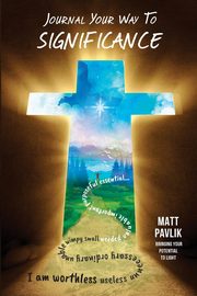 Journal Your Way To Significance, Pavlik Matt