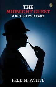 The Midnight Guest A Detective Story, White Fred M.