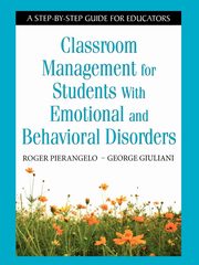 Classroom Management for Students with Emotional and Behavioral Disorders, Pierangelo Roger