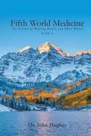 Fifth World Medicine (Book II), Hughes Dr. John