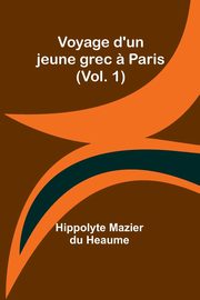 Voyage d'un jeune grec ? Paris (Vol. 1), Mazier du Heaume Hippolyte