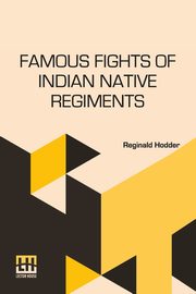 Famous Fights Of Indian Native Regiments, Hodder Reginald