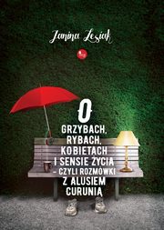 O grzybach rybach kobietach i sensie ycia czyli rozmwki z Alusiem Curuni, Lesiak Janina