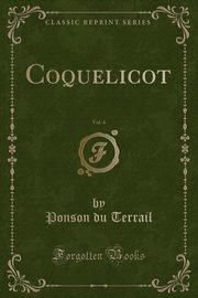 ksiazka tytu: Coquelicot, Vol. 4 (Classic Reprint) autor: Terrail Ponson du