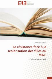 ksiazka tytu: La rsistance face ? la scolarisation des filles au mali autor: SULTANE-A