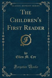 ksiazka tytu: The Children's First Reader (Classic Reprint) autor: Cyr Ellen M.