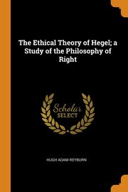 ksiazka tytu: The Ethical Theory of Hegel; a Study of the Philosophy of Right autor: Reyburn Hugh Adam