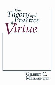 Theory and Practice of Virtue, The, Meilaender Gilbert C.