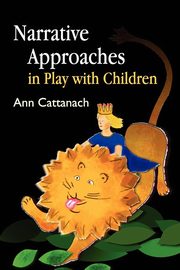 Narrative Approaches in Play with Children, Cattanach Ann
