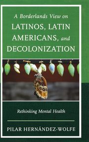 ksiazka tytu: A Borderlands View on Latinos, Latin Americans, and Decolonization autor: Hernndez-Wolfe Pilar