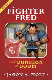 Fighter Fred and the Dungeon of Doom, Holt Jason A.
