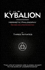 The Kybalion - Hermetic Philosophy - Revised and Updated Edition, Three Initiates