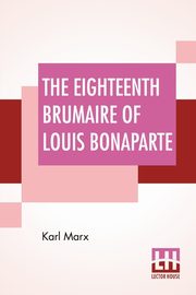The Eighteenth Brumaire Of Louis Bonaparte, Marx Karl