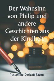 ksiazka tytu: Der Wahnsinn von Philip und andere Geschichten aus der Kindheit autor: Bacon Josephine Daskam