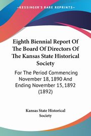 Eighth Biennial Report Of The Board Of Directors Of The Kansas State Historical Society, Kansas State Historical Society