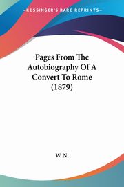 Pages From The Autobiography Of A Convert To Rome (1879), W. N.