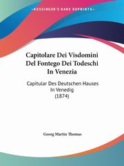 Capitolare Dei Visdomini Del Fontego Dei Todeschi In Venezia, Thomas Georg Martin