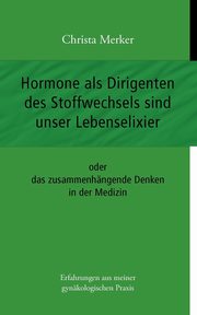 Hormone als Dirigenten des Stoffwechsels sind unser Lebenselixier, Merker Christa