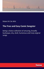 The Free and Easy Comic Songster, De Witt Robert M.