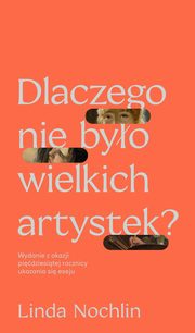 ksiazka tytu: Dlaczego nie byo wielkich artystek? autor: Nochlin Linda
