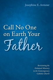Call No One on Earth Your Father, Armour Josephine E.