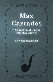 Max Carrados (A Collection of Classic Detective Stories), Bramah Ernest