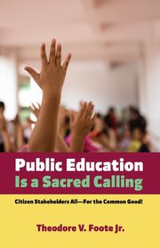 Public Education Is a Sacred Calling, Foote Theodore V. Jr.