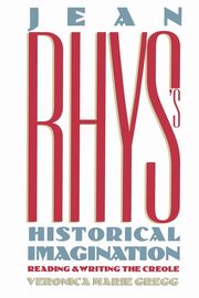 Jean Rhys's Historical Imagination, Gregg Veronica Marie